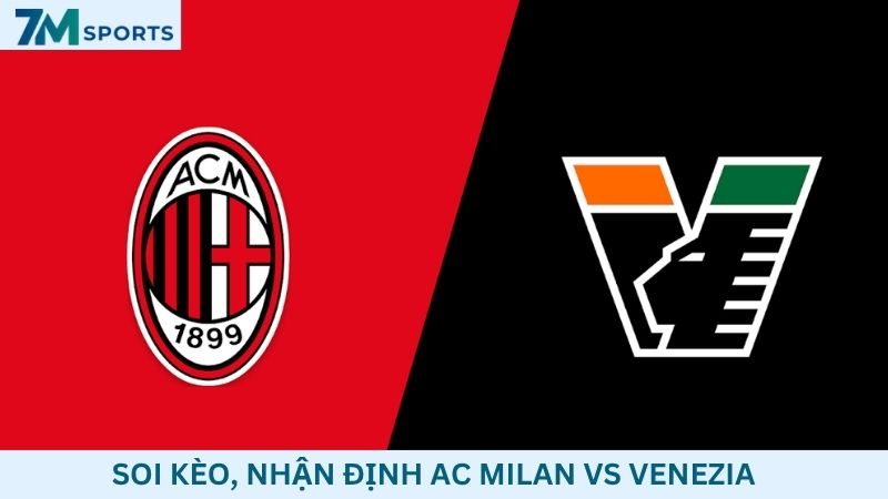 Soi kèo AC Milan vs Venezia
